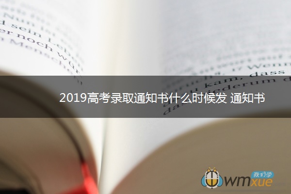 2019高考录取通知书什么时候发 通知书一般发到哪