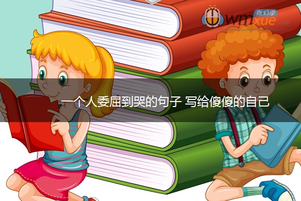 一个人委屈到哭的句子 写给傻傻的自己