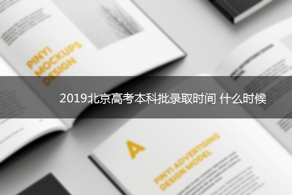 2019北京高考本科批录取时间 什么时候录取