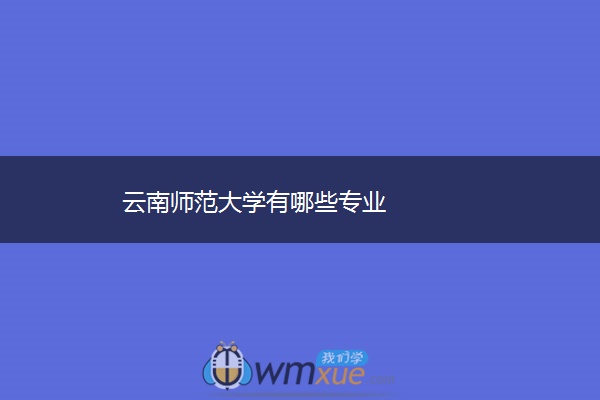 云南师范大学有哪些专业