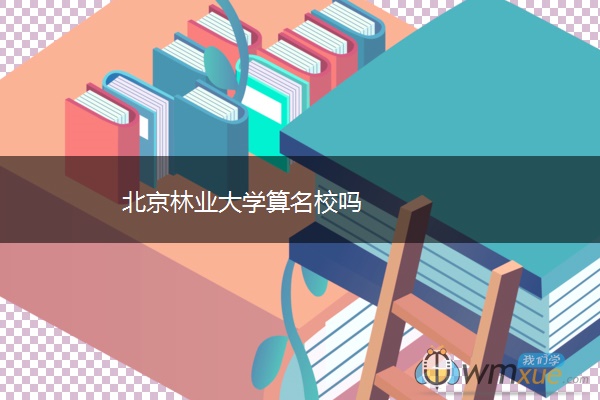 北京林业大学算名校吗