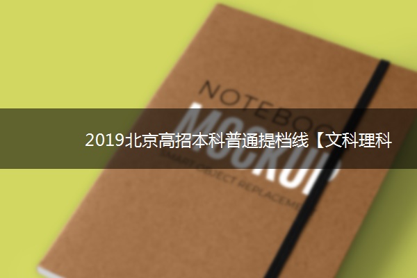 2019北京高招本科普通提档线【文科理科】