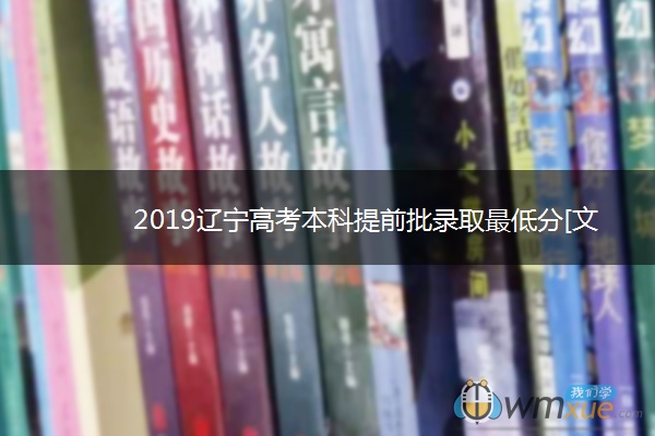 2019辽宁高考本科提前批录取最低分[文科]