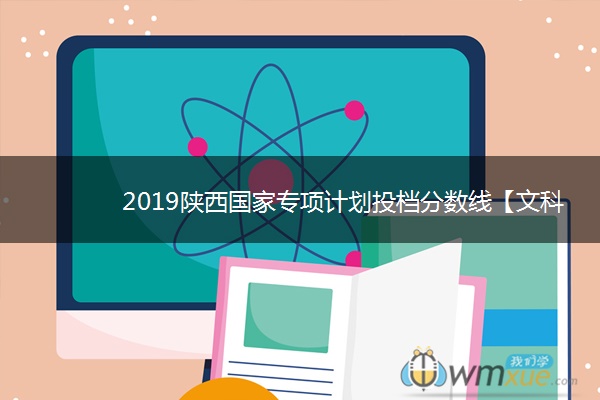 2019陕西国家专项计划投档分数线【文科】