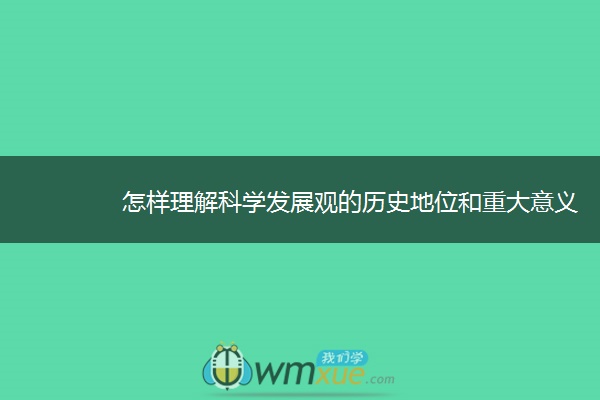 怎样理解科学发展观的历史地位和重大意义