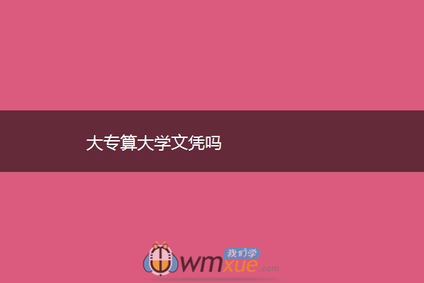 大专算大学文凭吗