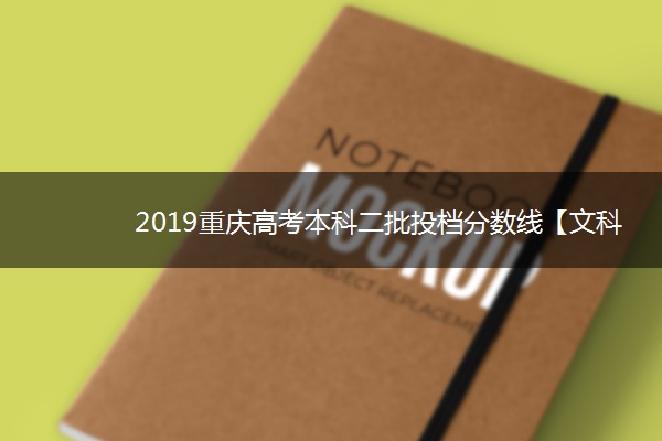 2019重庆高考本科二批投档分数线【文科】