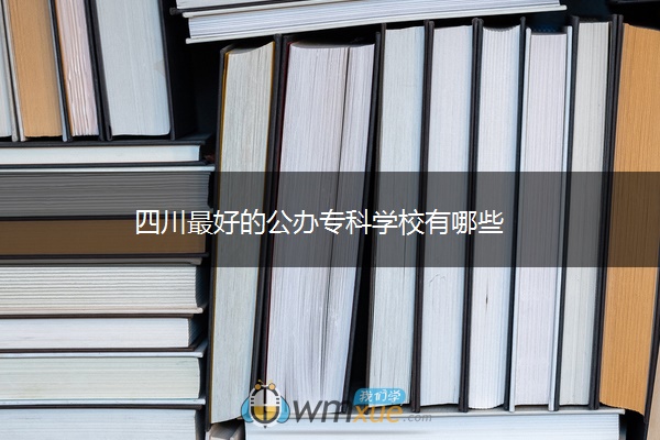 四川最好的公办专科学校有哪些