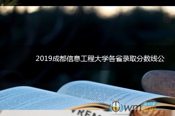 2019成都信息工程大学各省录取分数线公布