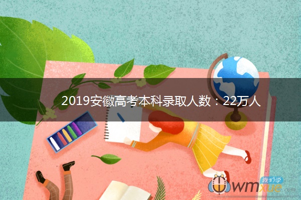 2019安徽高考本科录取人数：22万人