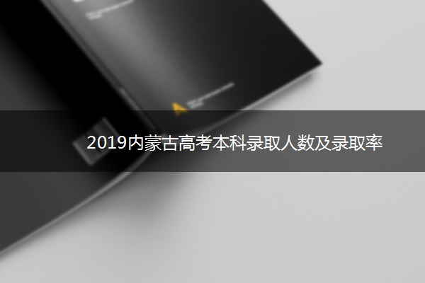 2019内蒙古高考本科录取人数及录取率