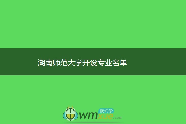 湖南师范大学开设专业名单