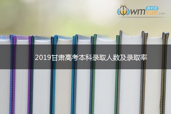 2019甘肃高考本科录取人数及录取率