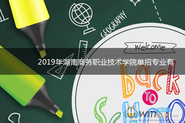 2019年湖南商务职业技术学院单招专业有哪些