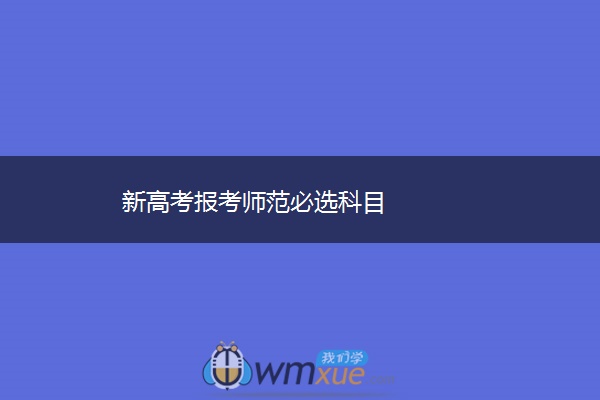 新高考报考师范必选科目