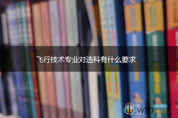 飞行技术专业对选科有什么要求