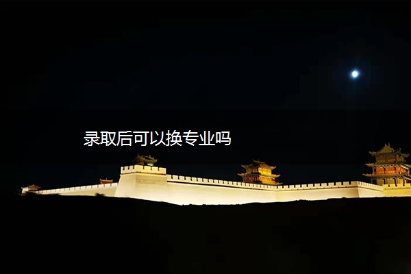 录取后可以换专业吗