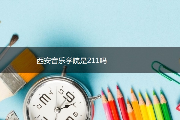 西安音乐学院是211吗