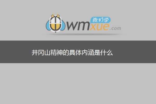 井冈山精神的具体内涵是什么
