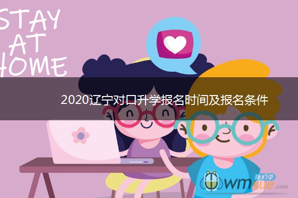 2020辽宁对口升学报名时间及报名条件