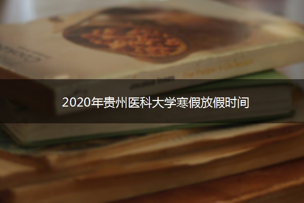 2020年贵州医科大学寒假放假时间