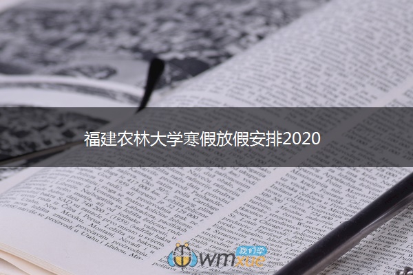 福建农林大学寒假放假安排2020