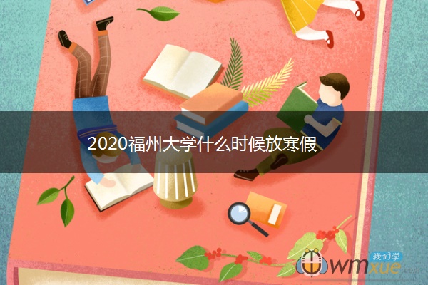 2020福州大学什么时候放寒假