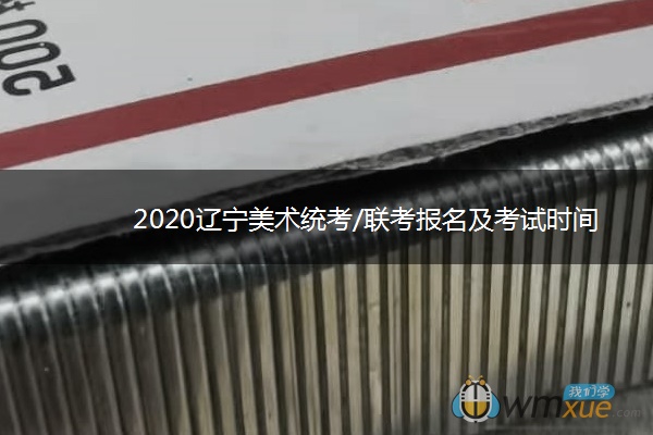 2020辽宁美术统考/联考报名及考试时间汇总