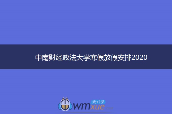 中南财经政法大学寒假放假安排2020