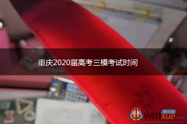 重庆2020届高考三模考试时间