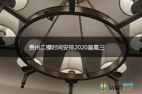 ​贵州二模时间安排2020届高三