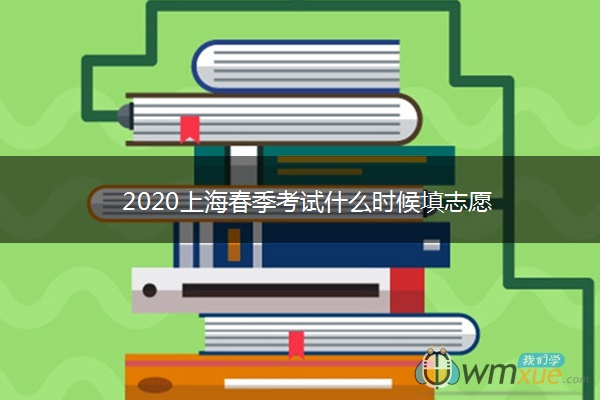 2020上海春季考试什么时候填志愿