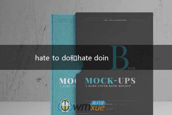 hate to do和hate doing的区别 hate to do和hate doing的区别