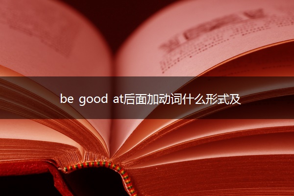 be good at后面加动词什么形式及用法