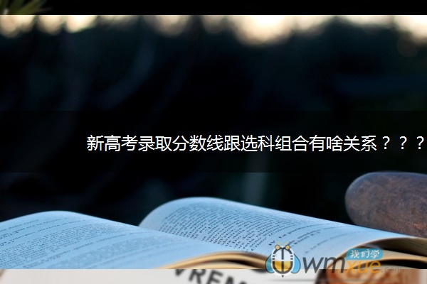 新高考录取分数线跟选科组合有啥关系？？？