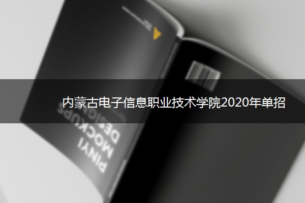 内蒙古电子信息职业技术学院2020年单招招生专业与计划