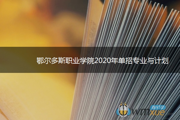 鄂尔多斯职业学院2020年单招专业与计划