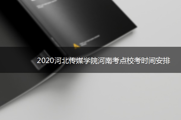 2020河北传媒学院河南考点校考时间安排