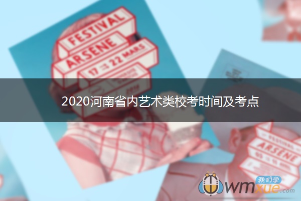 2020河南省内艺术类校考时间及考点