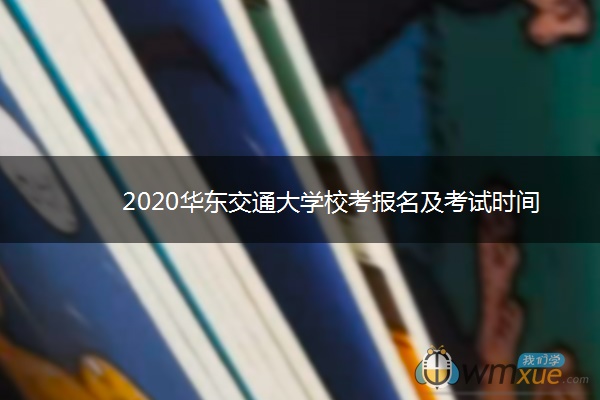 2020华东交通大学校考报名及考试时间