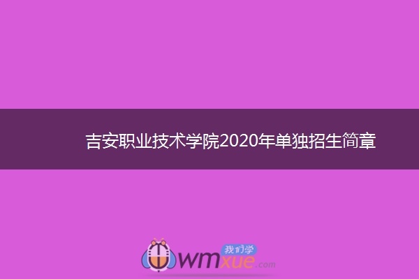 吉安职业技术学院2020年单独招生简章