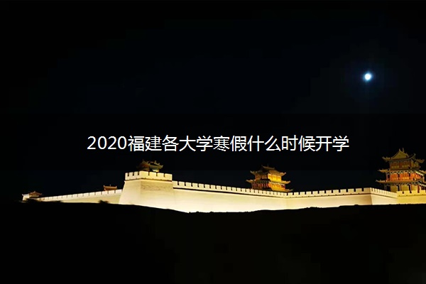 2020福建各大学寒假什么时候开学