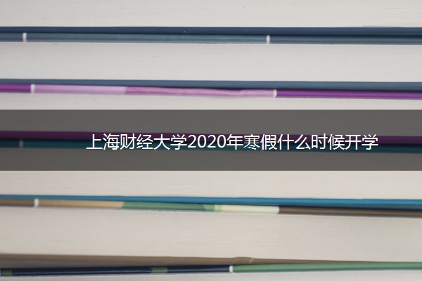 上海财经大学2020年寒假什么时候开学