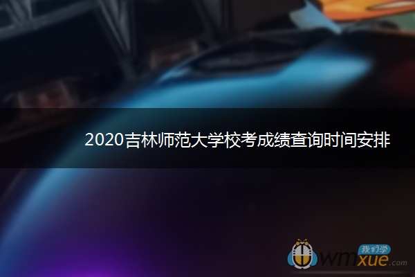 2020吉林师范大学校考成绩查询时间安排