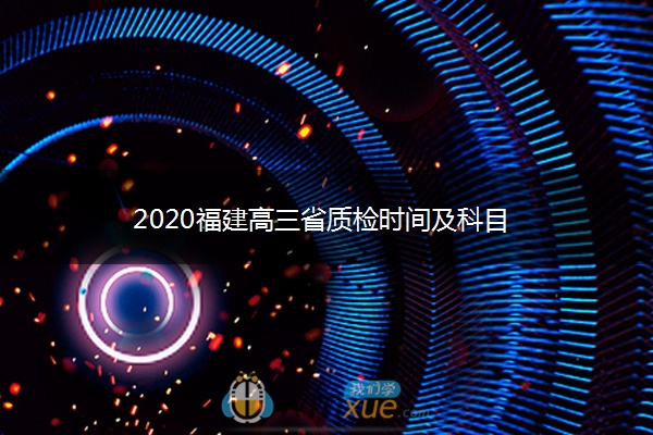 2020福建高三省质检时间及科目