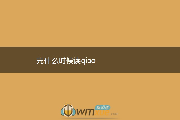 壳什么时候读qiao