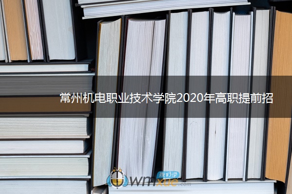 常州机电职业技术学院2020年高职提前招生专业及计划