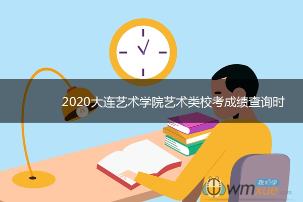 2020大连艺术学院艺术类校考成绩查询时间安排