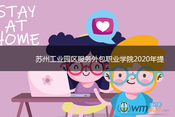 苏州工业园区服务外包职业学院2020年提前招生报名时间