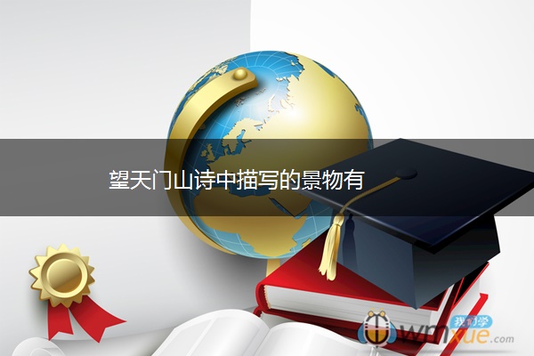 望天门山诗中描写的景物有
